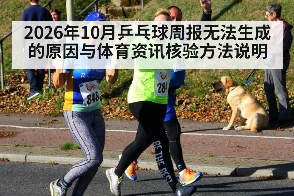 2026年10月乒乓球周报无法生成的原因与体育资讯核验方法说明